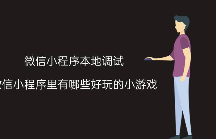 微信小程序本地调试 微信小程序里有哪些好玩的小游戏？